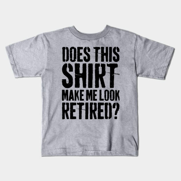 Does This Shirt Make Me Look Retired-Retirement- Kids T-Shirt by S-Log